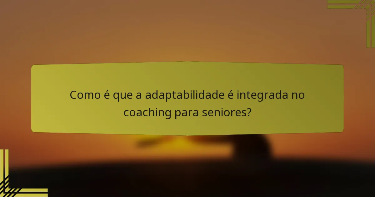 Como é que a adaptabilidade é integrada no coaching para seniores?