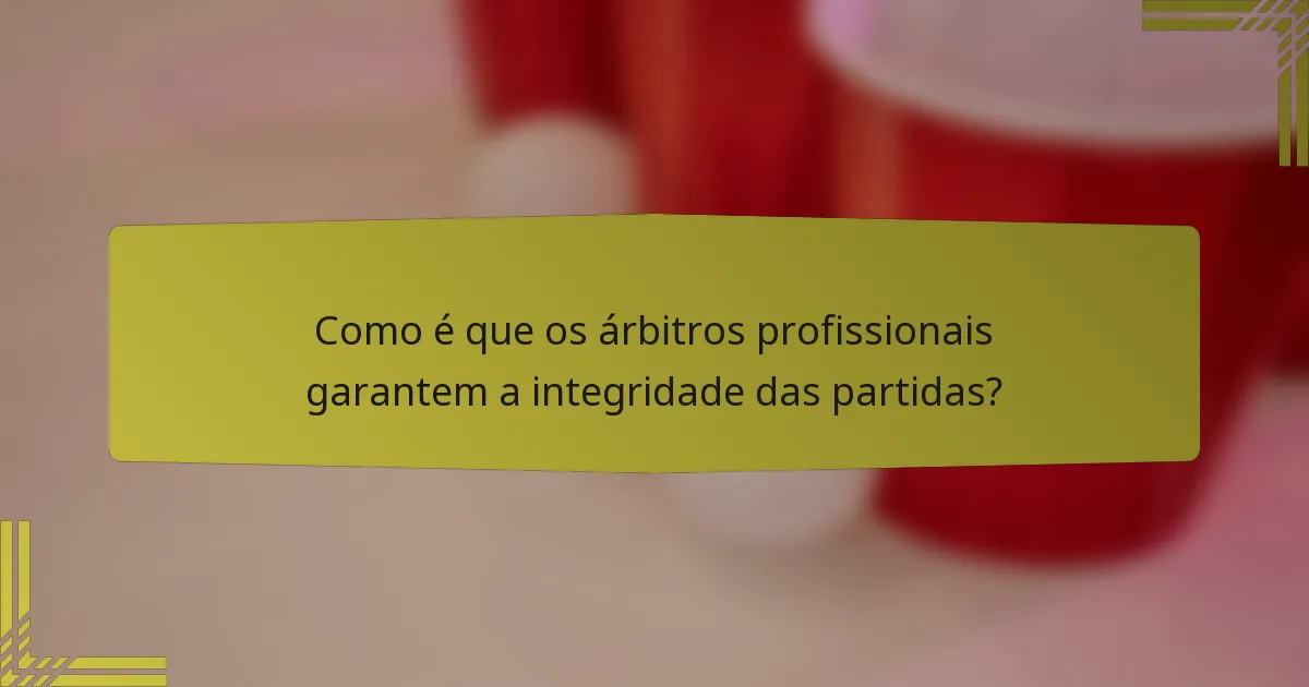 Como é que os árbitros profissionais garantem a integridade das partidas?