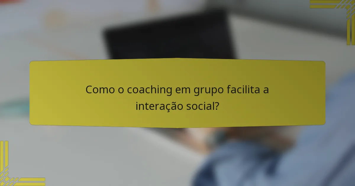 Como o coaching em grupo facilita a interação social?
