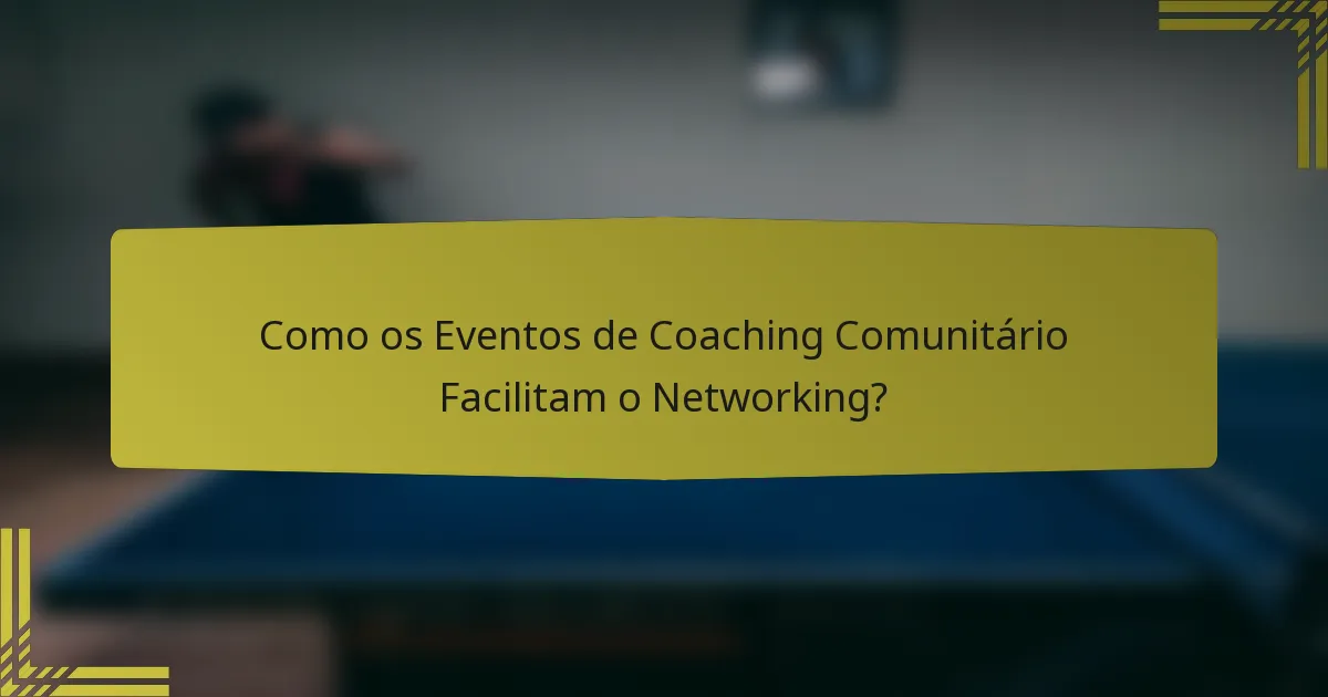 Como os Eventos de Coaching Comunitário Facilitam o Networking?