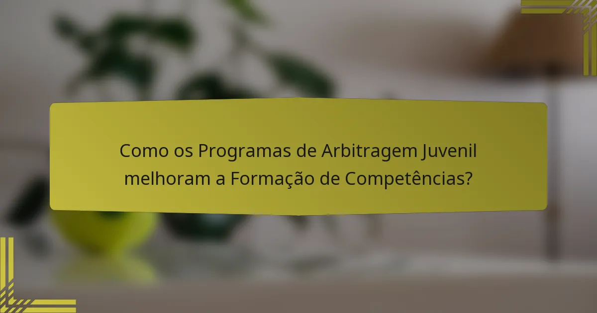 Como os Programas de Arbitragem Juvenil melhoram a Formação de Competências?
