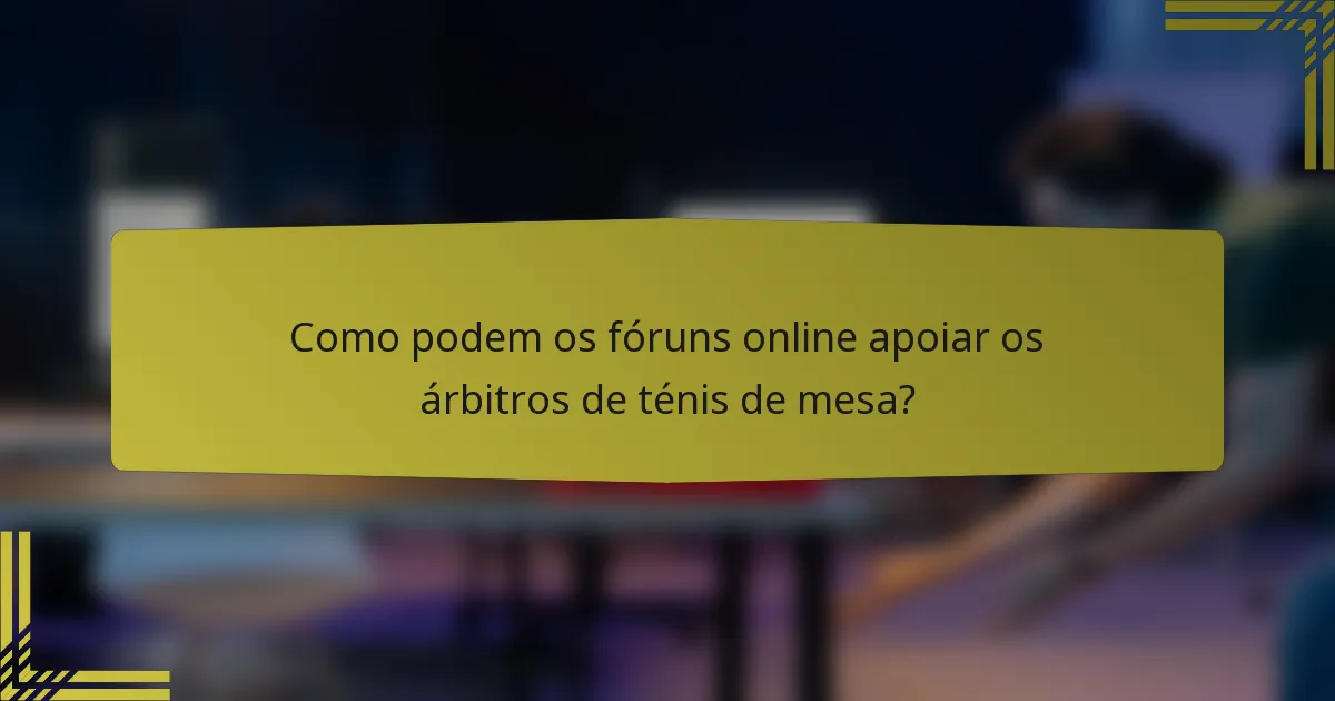 Como podem os fóruns online apoiar os árbitros de ténis de mesa?