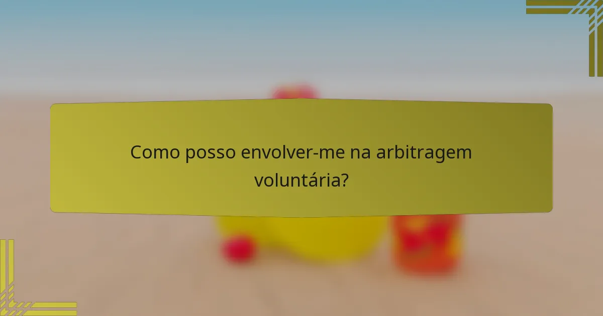 Como posso envolver-me na arbitragem voluntária?