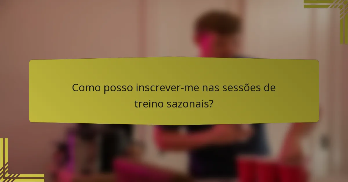 Como posso inscrever-me nas sessões de treino sazonais?