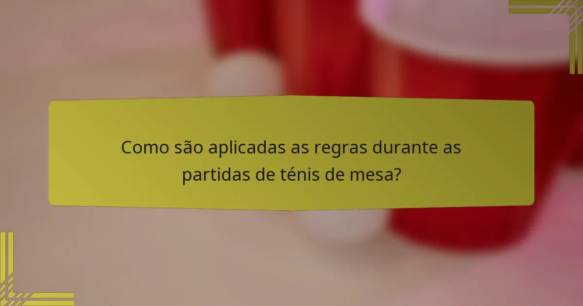 Como são aplicadas as regras durante as partidas de ténis de mesa?