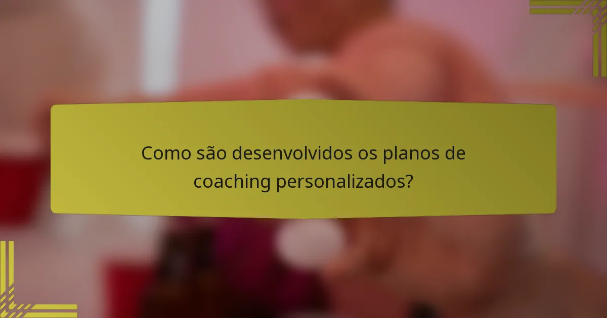 Como são desenvolvidos os planos de coaching personalizados?