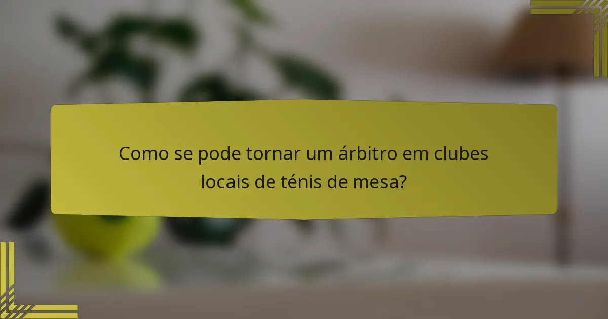 Como se pode tornar um árbitro em clubes locais de ténis de mesa?