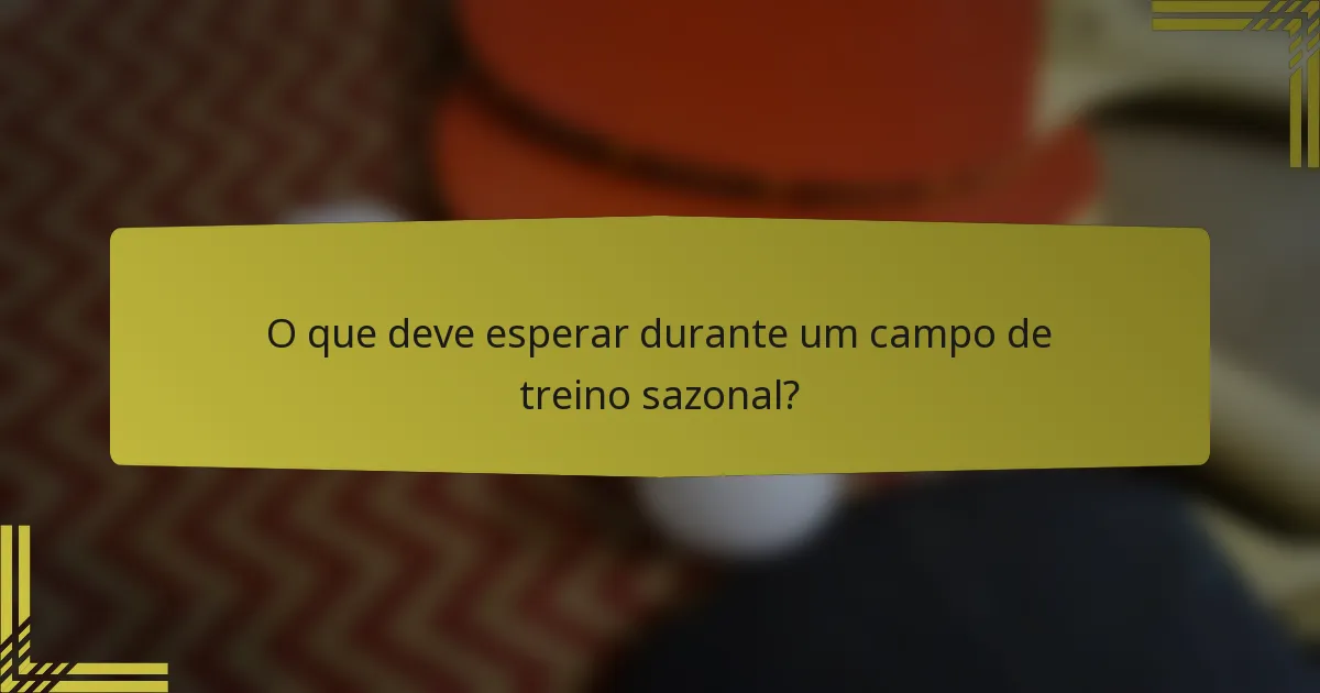 O que deve esperar durante um campo de treino sazonal?