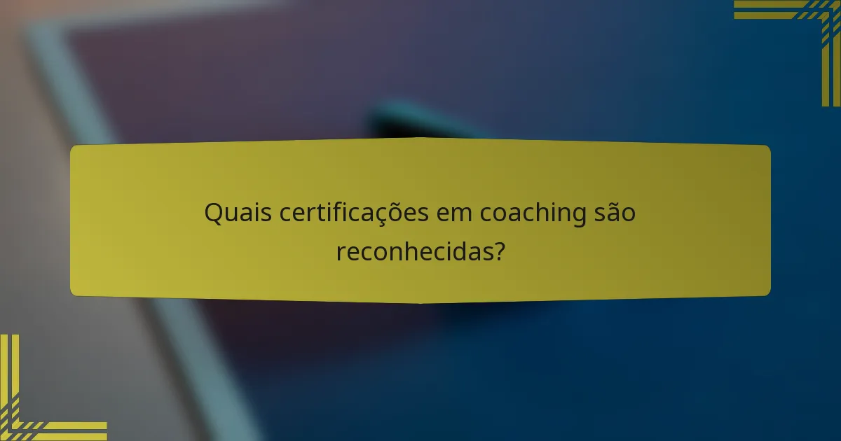 Quais certificações em coaching são reconhecidas?