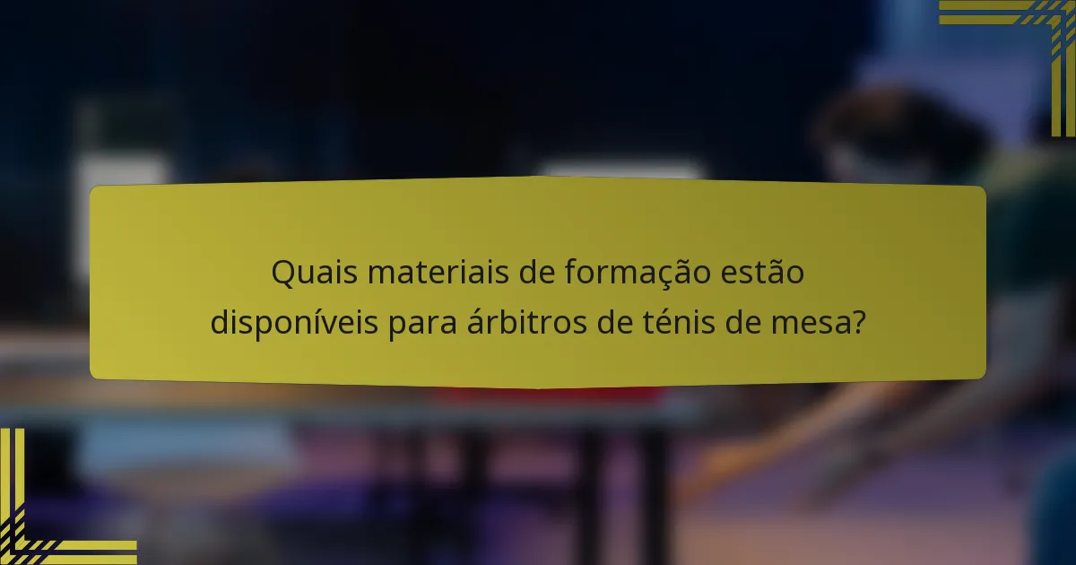 Quais materiais de formação estão disponíveis para árbitros de ténis de mesa?