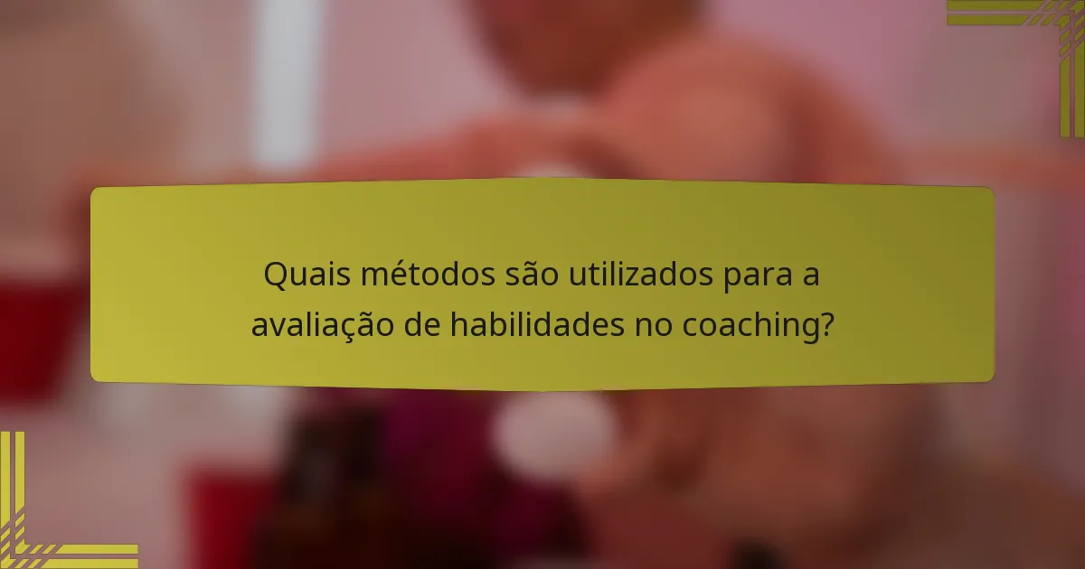 Quais métodos são utilizados para a avaliação de habilidades no coaching?