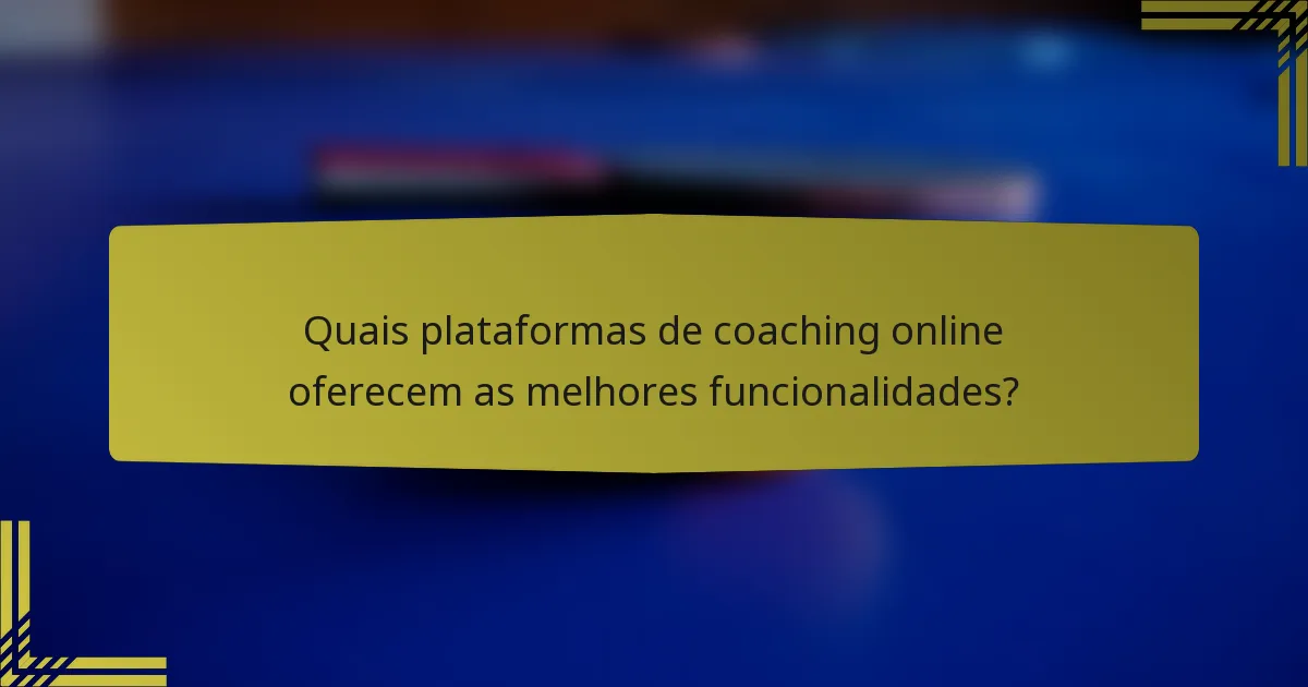 Quais plataformas de coaching online oferecem as melhores funcionalidades?
