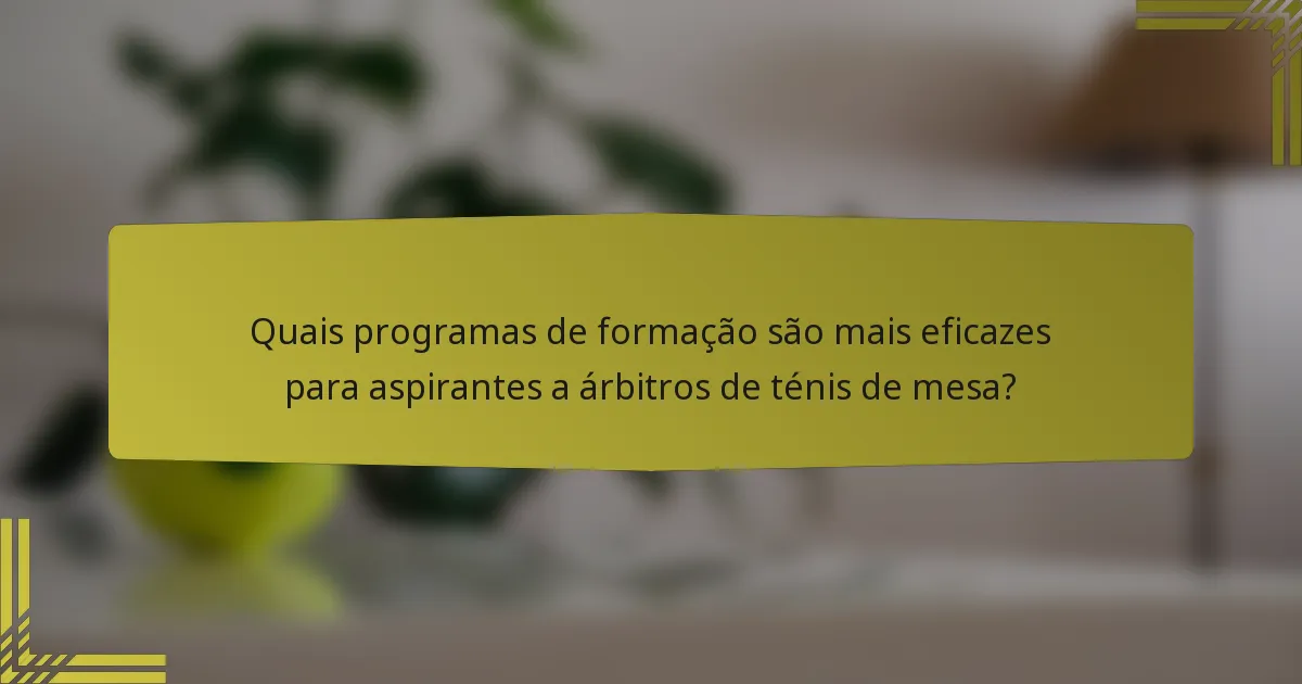 Quais programas de formação são mais eficazes para aspirantes a árbitros de ténis de mesa?