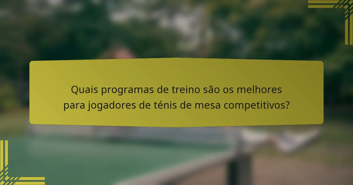 Quais programas de treino são os melhores para jogadores de ténis de mesa competitivos?