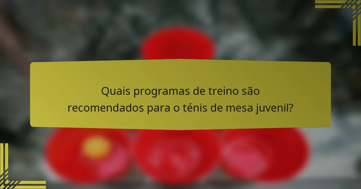 Quais programas de treino são recomendados para o ténis de mesa juvenil?
