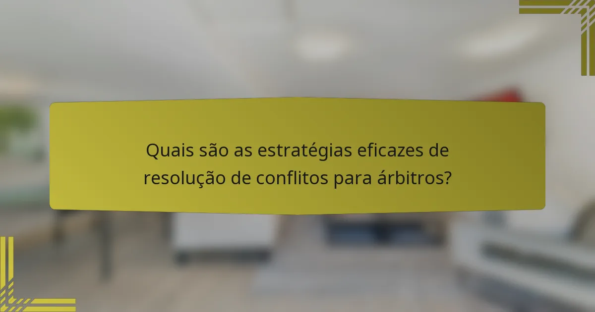 Quais são as estratégias eficazes de resolução de conflitos para árbitros?