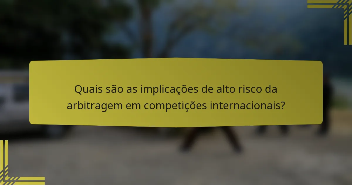 Quais são as implicações de alto risco da arbitragem em competições internacionais?