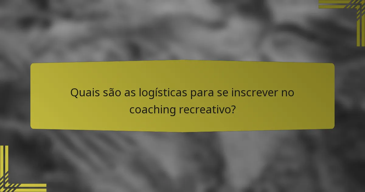 Quais são as logísticas para se inscrever no coaching recreativo?