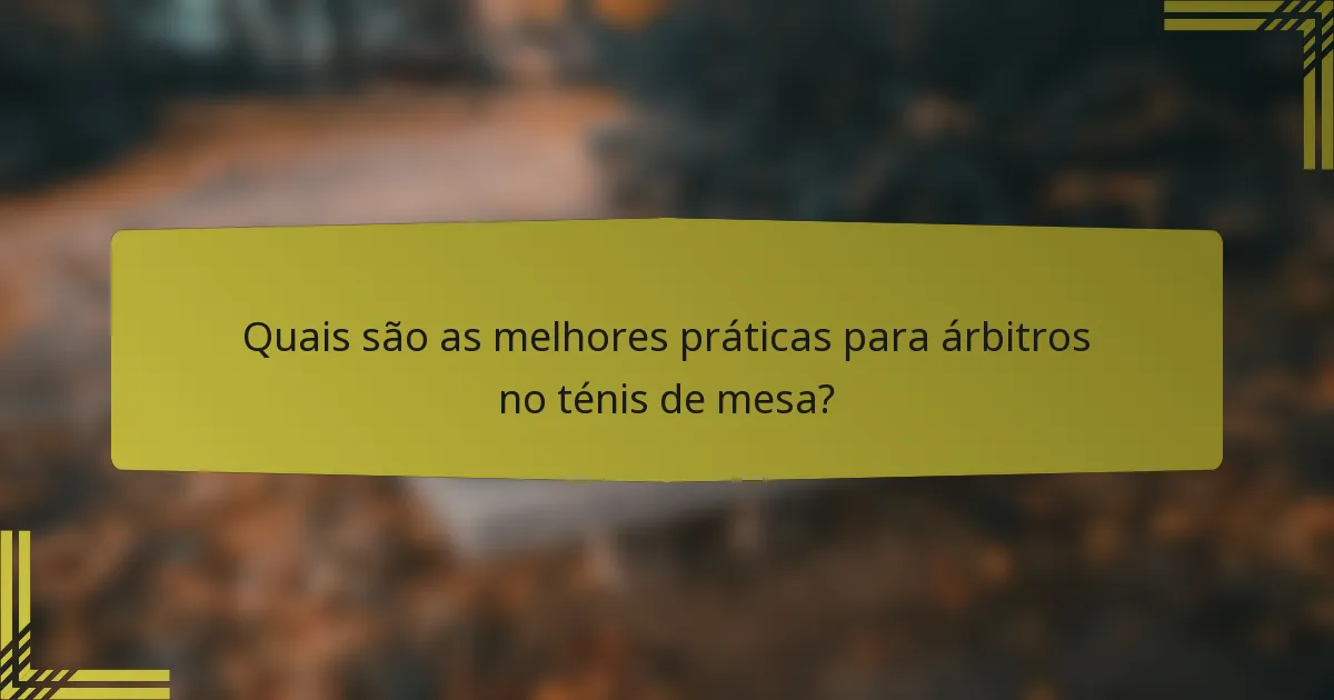 Quais são as melhores práticas para árbitros no ténis de mesa?