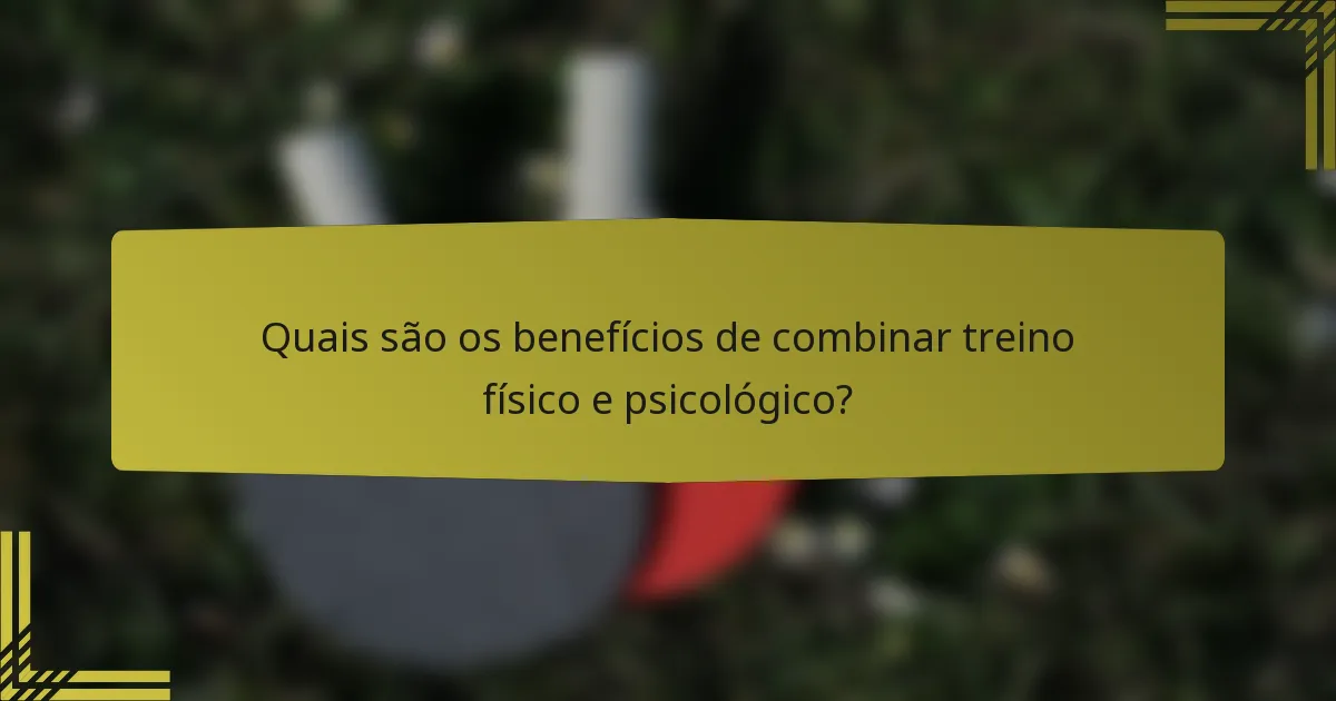 Quais são os benefícios de combinar treino físico e psicológico?