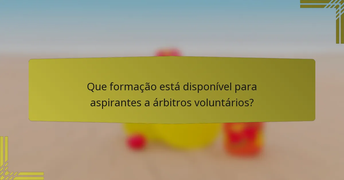 Que formação está disponível para aspirantes a árbitros voluntários?