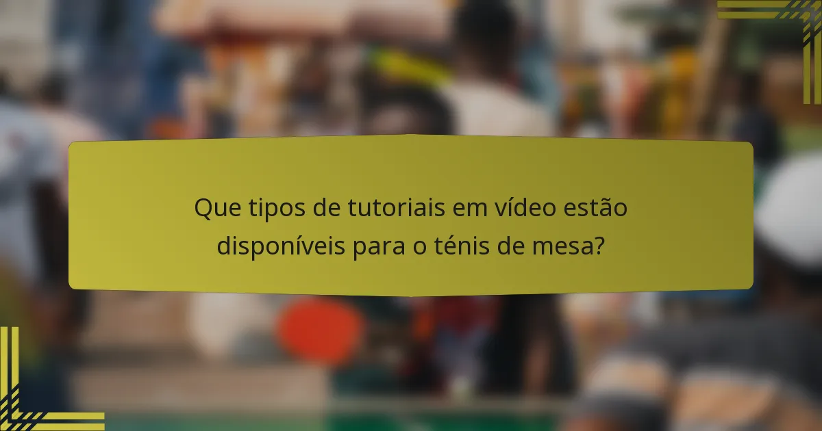 Que tipos de tutoriais em vídeo estão disponíveis para o ténis de mesa?